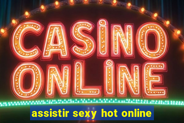 assistir sexy hot online